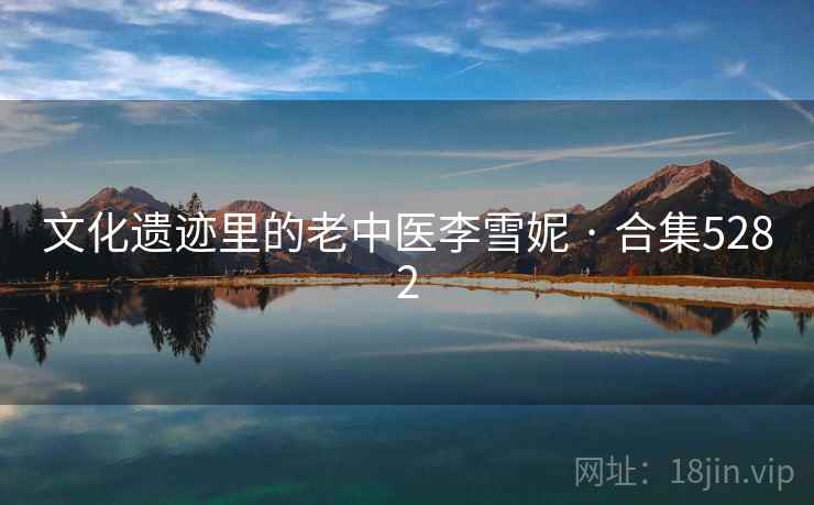 文化遗迹里的老中医李雪妮 · 合集5282