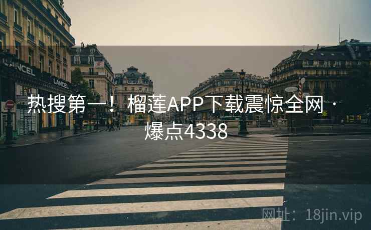 热搜第一！榴莲APP下载震惊全网 · 爆点4338